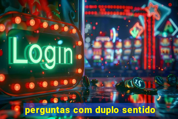 perguntas com duplo sentido